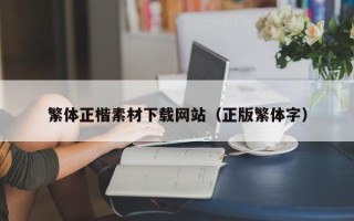 巴彦淖尔市繁体正楷素材下载网站（正版繁体字）