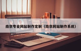 巴彦淖尔市南京专业网站制作定制（南京网站制作系统）