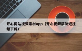 巴彦淖尔市开心网站视频素材app（开心视频搞笑短视频下载）