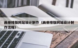 巴彦淖尔市画册排版网站设计制作（画册排版网站设计制作流程）