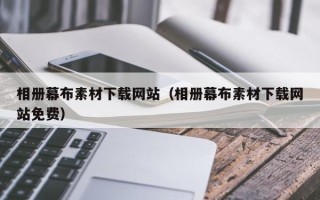 巴彦淖尔市相册幕布素材下载网站（相册幕布素材下载网站免费）